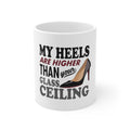 Glossy White Coffee / Tea Mug - My Heels Are Higher Than Your Glass Ceiling