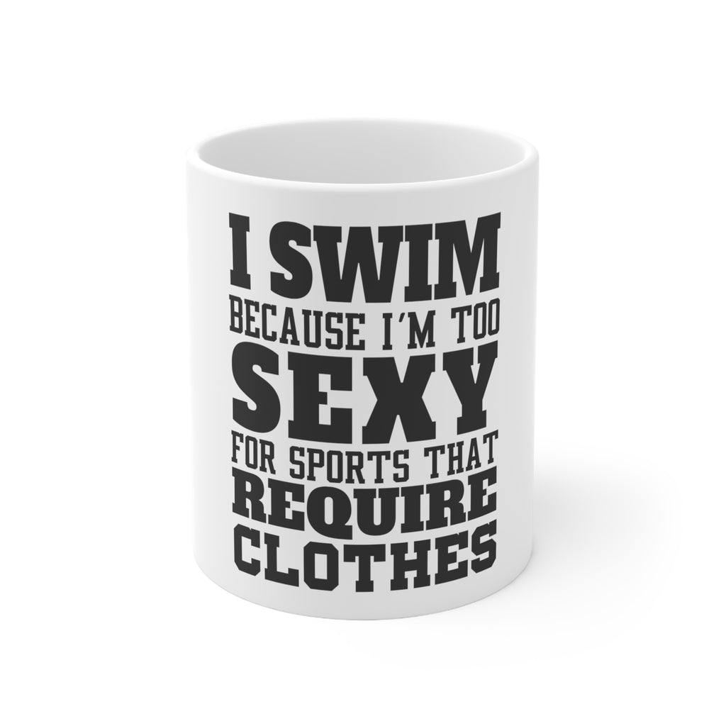 Glossy White Coffee / Tea Mug - I Swim Because I'm Too Sexy For Clothes