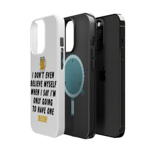 DistinctInk ToughCase for Apple iPhone, Compatible with MagSafe Charging - I Don't Even Believe Myself Only Have One Beer