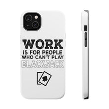 DistinctInk ToughCase for Apple iPhone, Compatible with MagSafe Charging - Work is for People Who Can't Play Blackjack