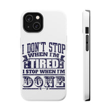 DistinctInk ToughCase for Apple iPhone, Compatible with MagSafe Charging - I Don't Stop When I'm Tired When I'm Done