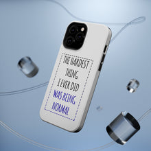 DistinctInk ToughCase for Apple iPhone, Compatible with MagSafe Charging - The Hardest Thing I Ever Did Was Being Normal