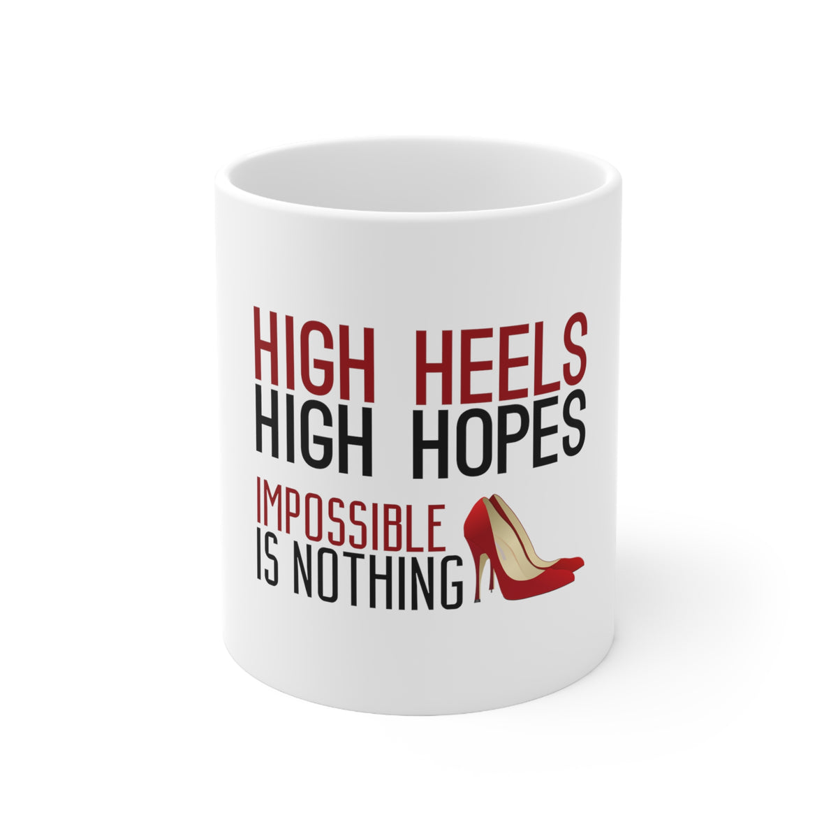 Glossy White Coffee / Tea Mug - High Heels High Hopes Impossible Is Nothing