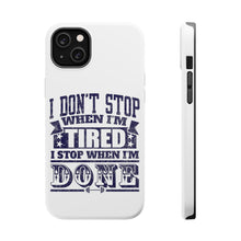 DistinctInk ToughCase for Apple iPhone, Compatible with MagSafe Charging - I Don't Stop When I'm Tired When I'm Done