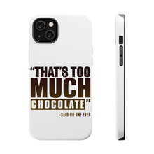 DistinctInk ToughCase for Apple iPhone, Compatible with MagSafe Charging - That's Too Much Chocolate Said no One Ever