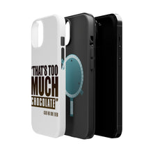DistinctInk ToughCase for Apple iPhone, Compatible with MagSafe Charging - That's Too Much Chocolate Said no One Ever