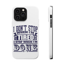 DistinctInk ToughCase for Apple iPhone, Compatible with MagSafe Charging - I Don't Stop When I'm Tired When I'm Done