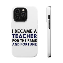 DistinctInk ToughCase for Apple iPhone, Compatible with MagSafe Charging - I Became a Teacher for the Fame & Fortune