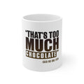 Glossy White Coffee / Tea Mug - That's Too Much Chocolate Said no One Ever