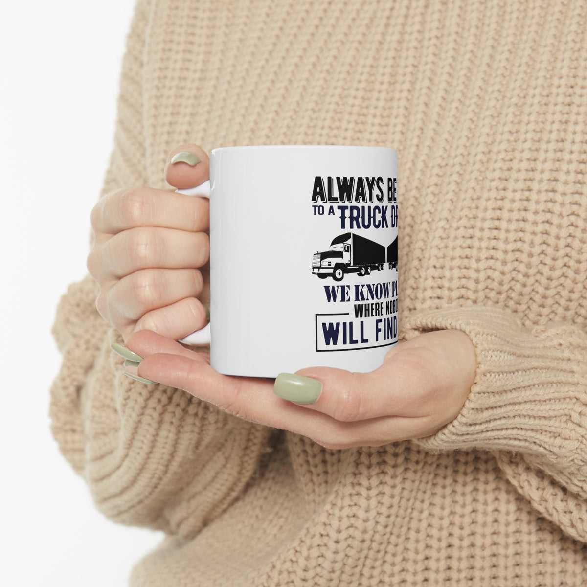 Glossy White Coffee / Tea Mug - Be Nice to Truck Drivers Know Where Nobody, view 10