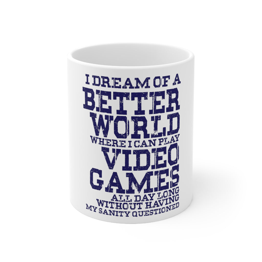 Glossy White Coffee / Tea Mug - Dream of Better World Play Video Games All Day