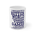 Glossy White Coffee / Tea Mug - Dream of Better World Play Video Games All Day