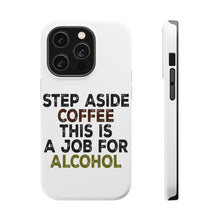 DistinctInk ToughCase for Apple iPhone, Compatible with MagSafe Charging - Step Aside Coffee This is a Job for Alcohol