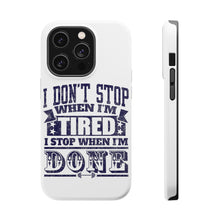 DistinctInk ToughCase for Apple iPhone, Compatible with MagSafe Charging - I Don't Stop When I'm Tired When I'm Done