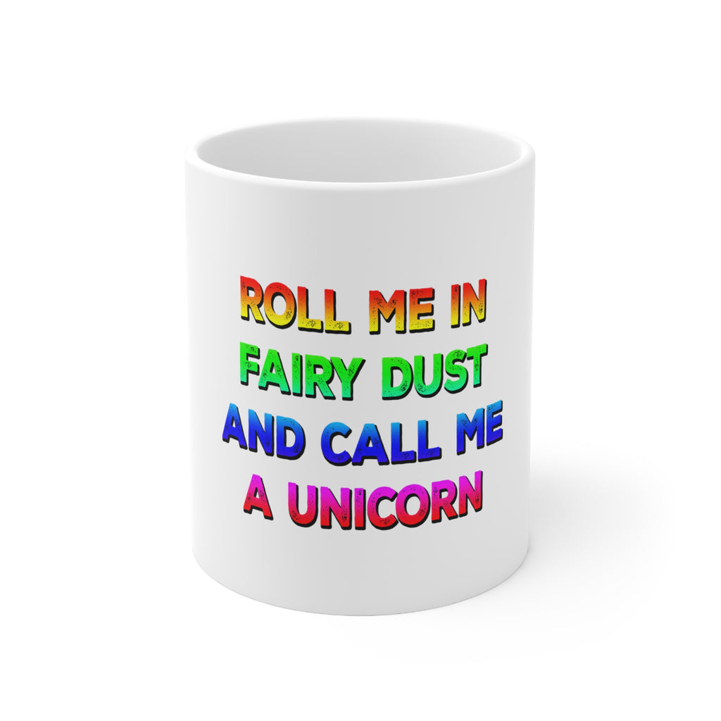 Glossy White Coffee / Tea Mug - Roll Me in Fairy Dust and Call Me a Unicorn