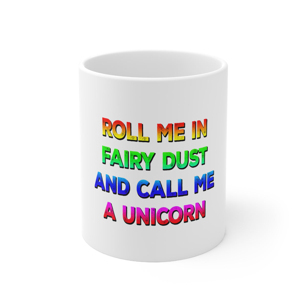 Glossy White Coffee / Tea Mug - Roll Me in Fairy Dust and Call Me a Unicorn
