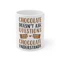 Glossy White Coffee / Tea Mug - Chocolate Doesn't Ask Questions Understands