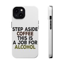 DistinctInk ToughCase for Apple iPhone, Compatible with MagSafe Charging - Step Aside Coffee This is a Job for Alcohol