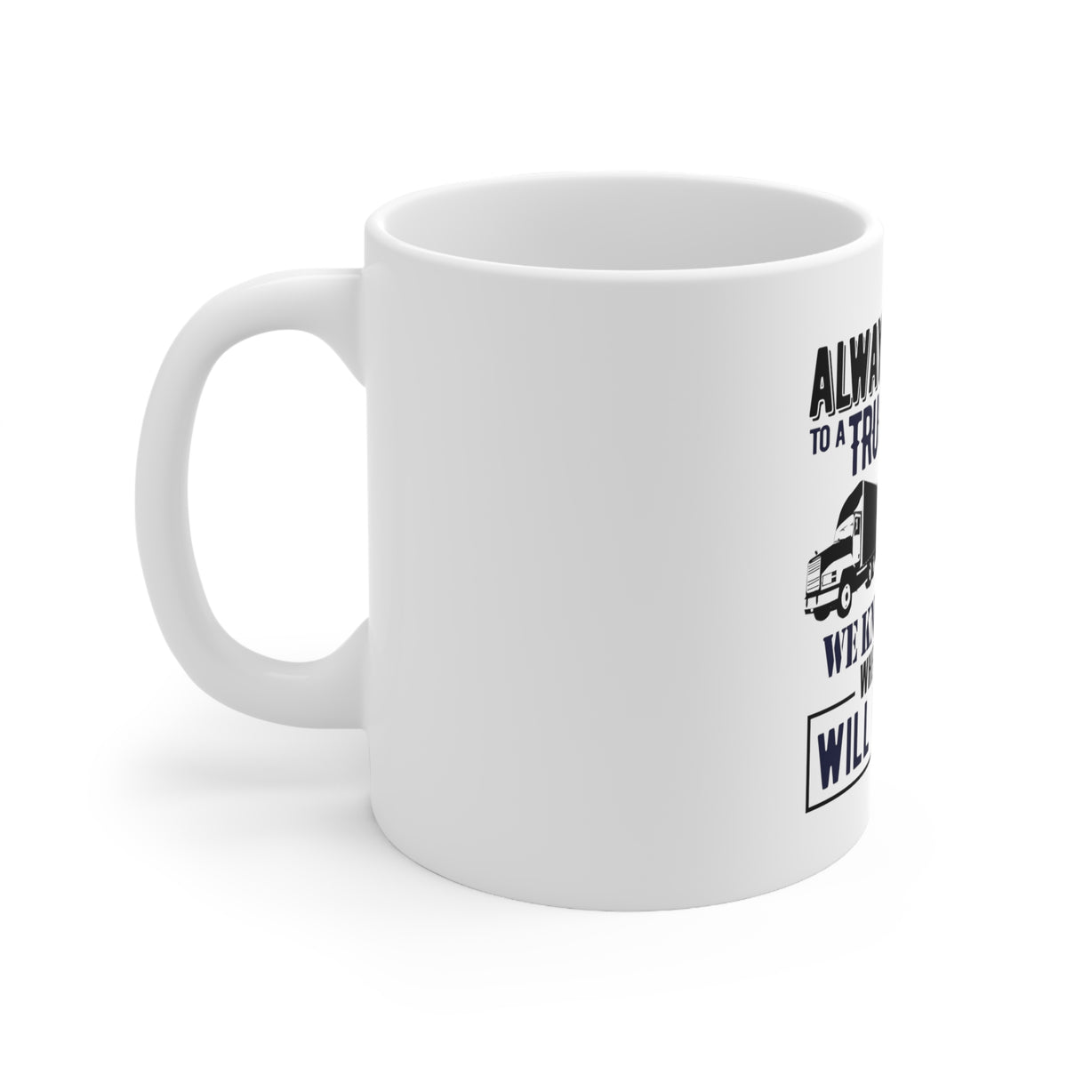 Glossy White Coffee / Tea Mug - Be Nice to Truck Drivers Know Where Nobody, view 2