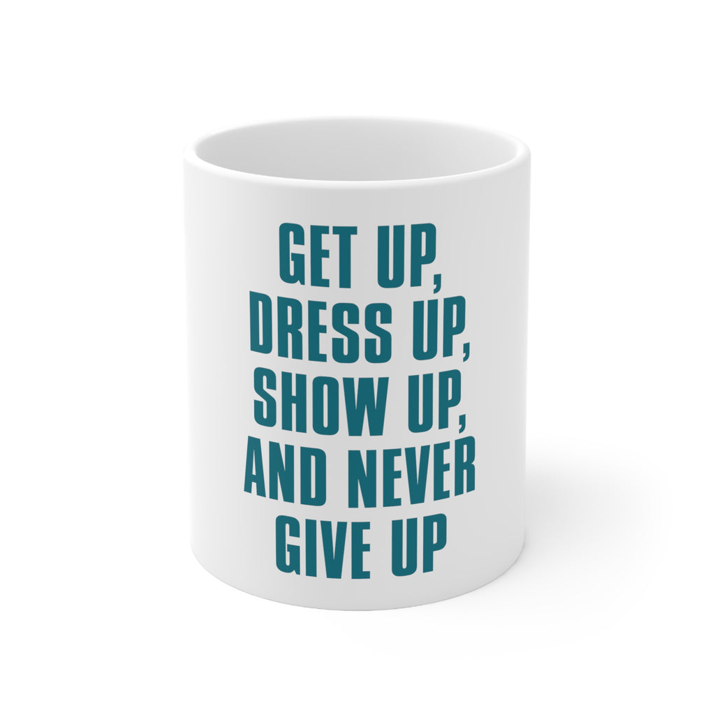 Glossy White Coffee / Tea Mug - Get Up Dress Up Show Up Never Give Up