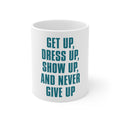 Glossy White Coffee / Tea Mug - Get Up Dress Up Show Up Never Give Up