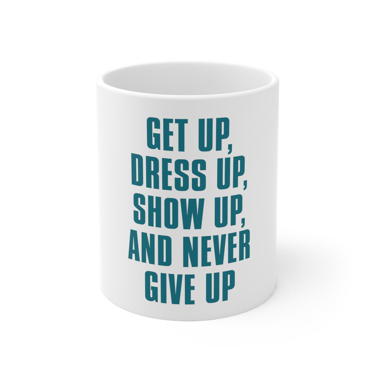 Glossy White Coffee / Tea Mug - Get Up Dress Up Show Up Never Give Up