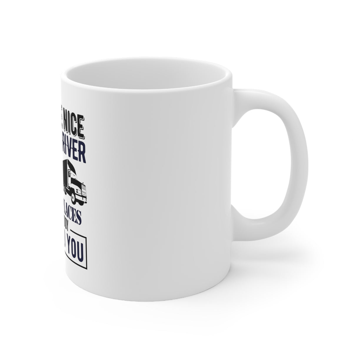Glossy White Coffee / Tea Mug - Be Nice to Truck Drivers Know Where Nobody, view 3
