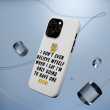 DistinctInk ToughCase for Apple iPhone, Compatible with MagSafe Charging - I Don't Even Believe Myself Only Have One Beer