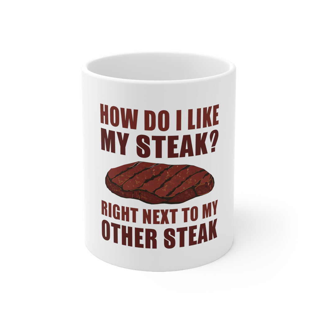 Glossy White Coffee / Tea Mug - Like My Steak Next to My Other Steak