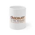 Glossy White Coffee / Tea Mug - Chocolate is the Answer Who Cares Question