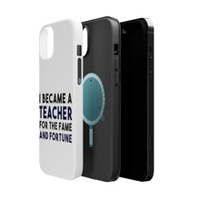DistinctInk ToughCase for Apple iPhone, Compatible with MagSafe Charging - I Became a Teacher for the Fame & Fortune
