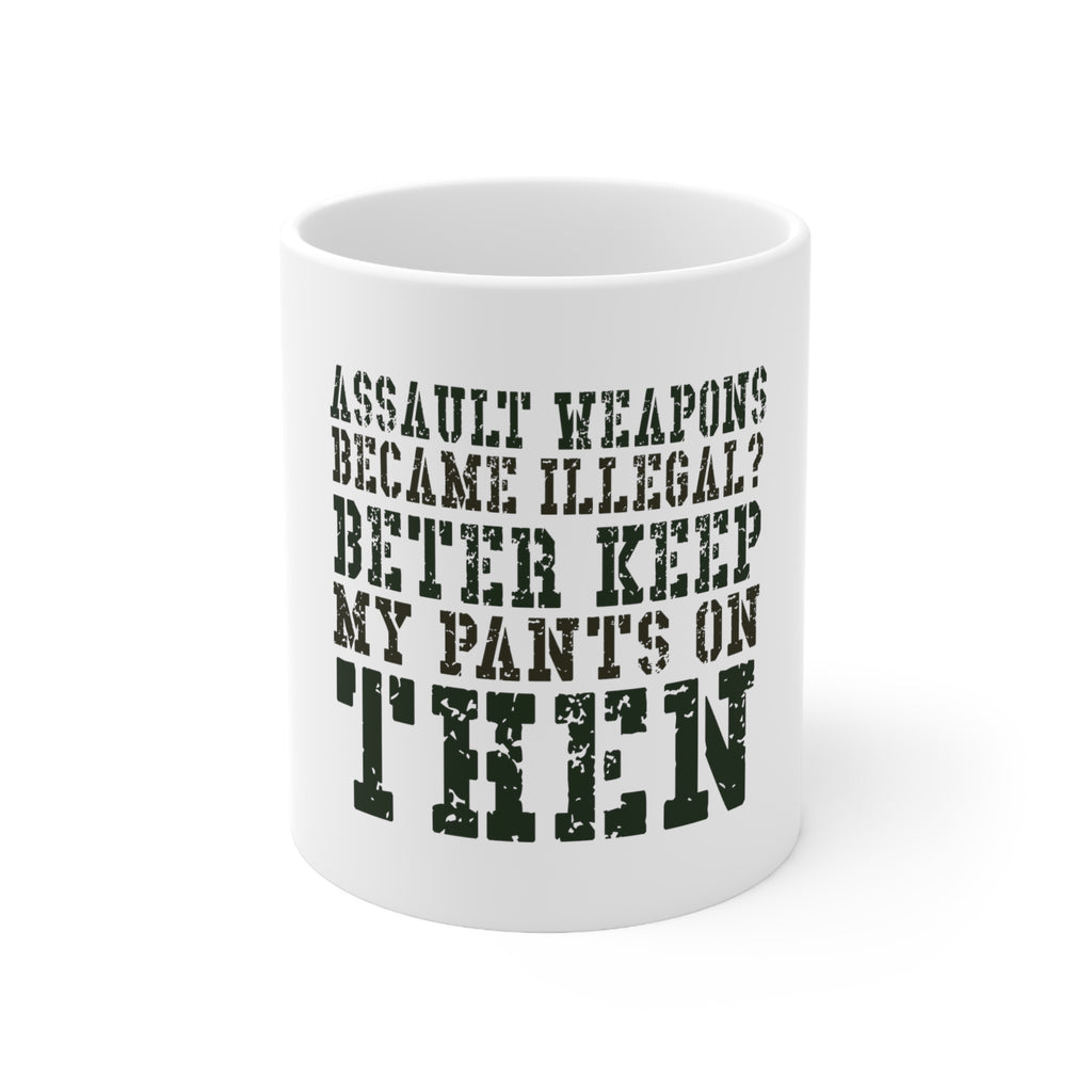 Glossy White Coffee / Tea Mug - Assault Weapons Illegal? Keep My Pants On