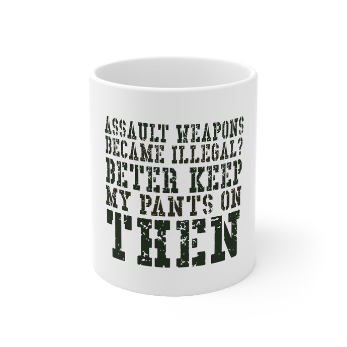 DistinctInk Glossy White Coffee / Tea Mug - Assault Weapons Illegal? Keep My Pants On