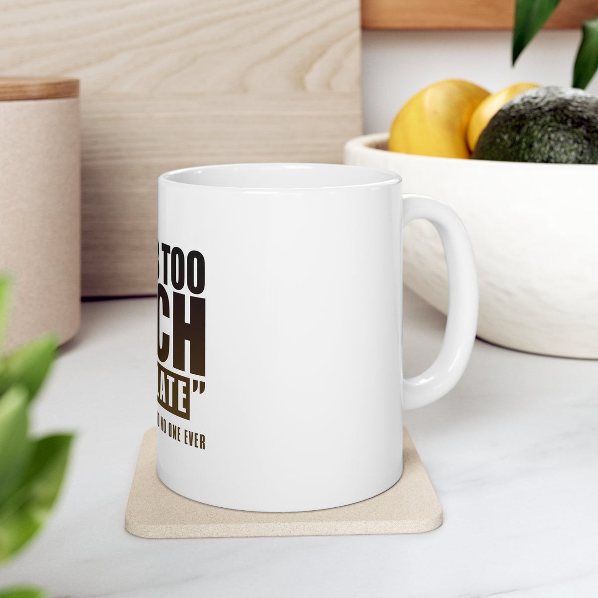Glossy White Coffee / Tea Mug - That's Too Much Chocolate Said no One Ever, view 7