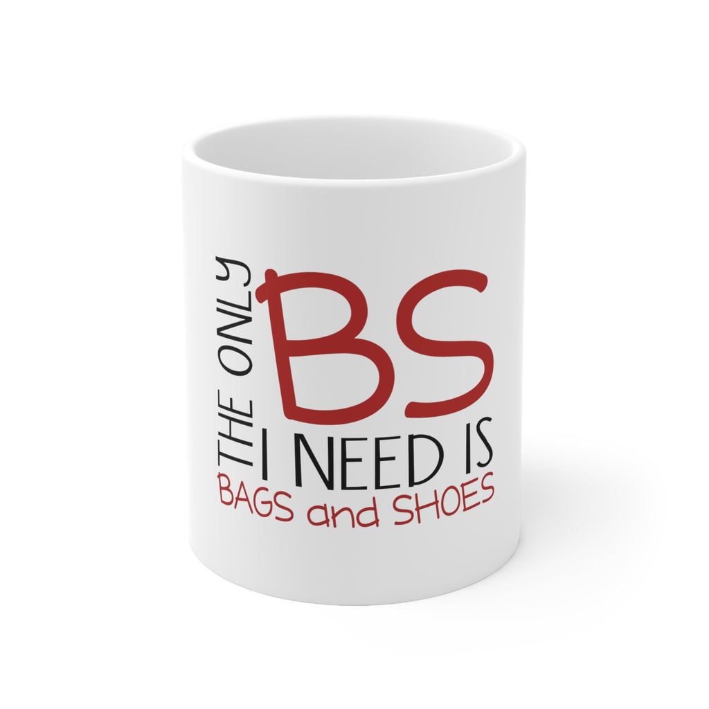 Glossy White Coffee / Tea Mug - The Only BS I Need is Bags and Shoes