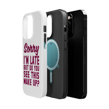 DistinctInk ToughCase for Apple iPhone, Compatible with MagSafe Charging - Sorry I'm Late But Do You See This Make Up