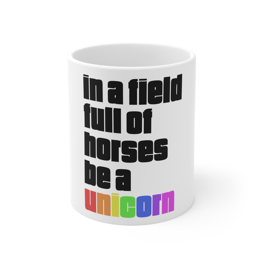 Glossy White Coffee / Tea Mug - In a Field Full of Horses Be a Unicorn