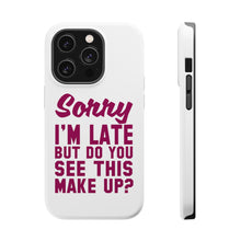 DistinctInk ToughCase for Apple iPhone, Compatible with MagSafe Charging - Sorry I'm Late But Do You See This Make Up