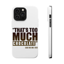 DistinctInk ToughCase for Apple iPhone, Compatible with MagSafe Charging - That's Too Much Chocolate Said no One Ever