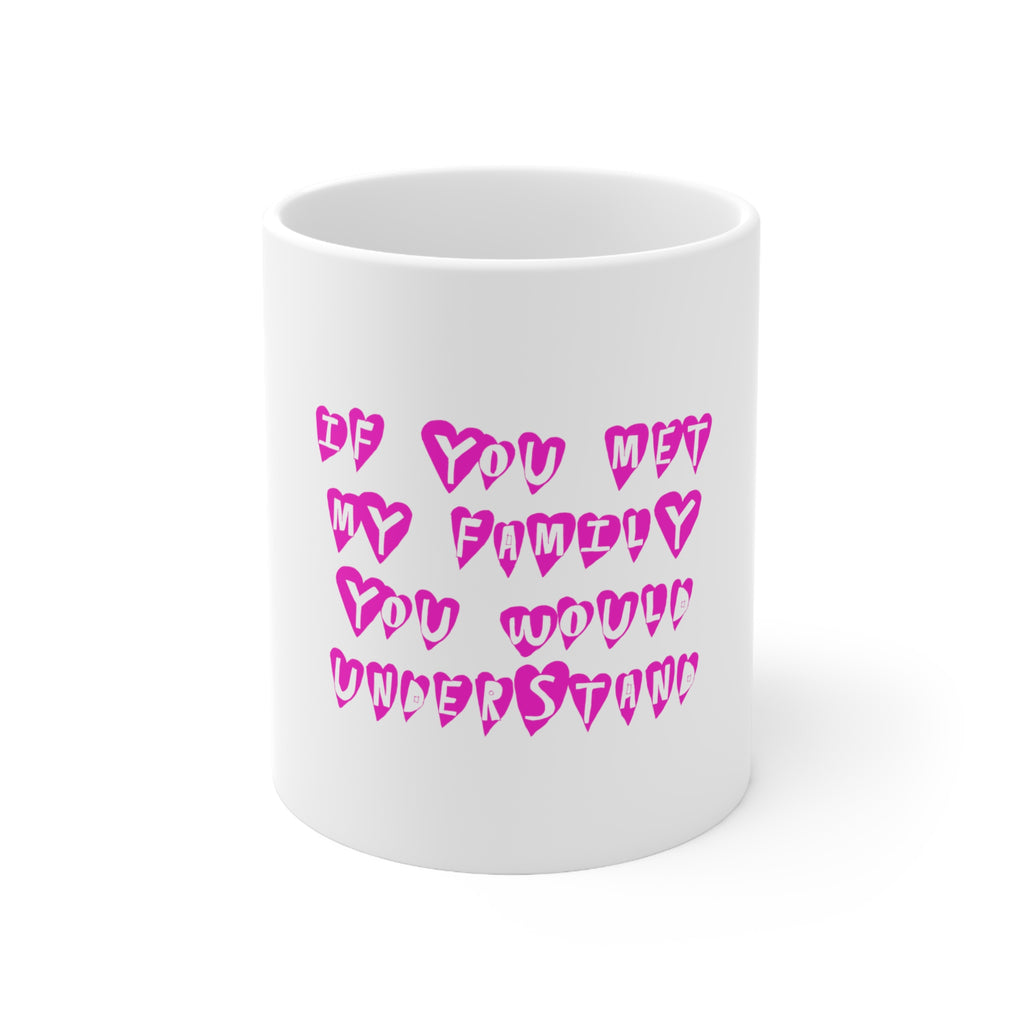 Glossy White Coffee / Tea Mug - If You Met My Family You Would Understand