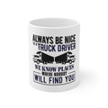 Glossy White Coffee / Tea Mug - Be Nice to Truck Drivers Know Where Nobody