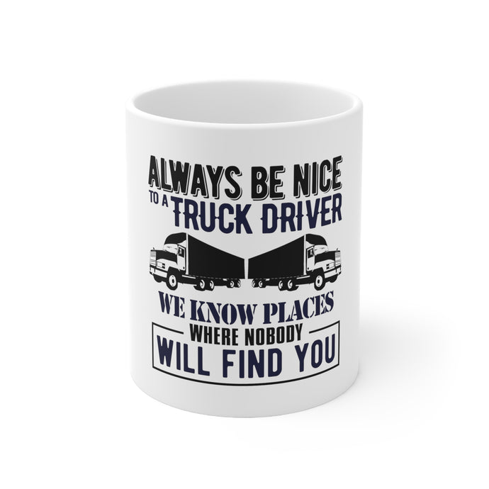 DistinctInk Glossy White Coffee / Tea Mug - Be Nice to Truck Drivers Know Where Nobody