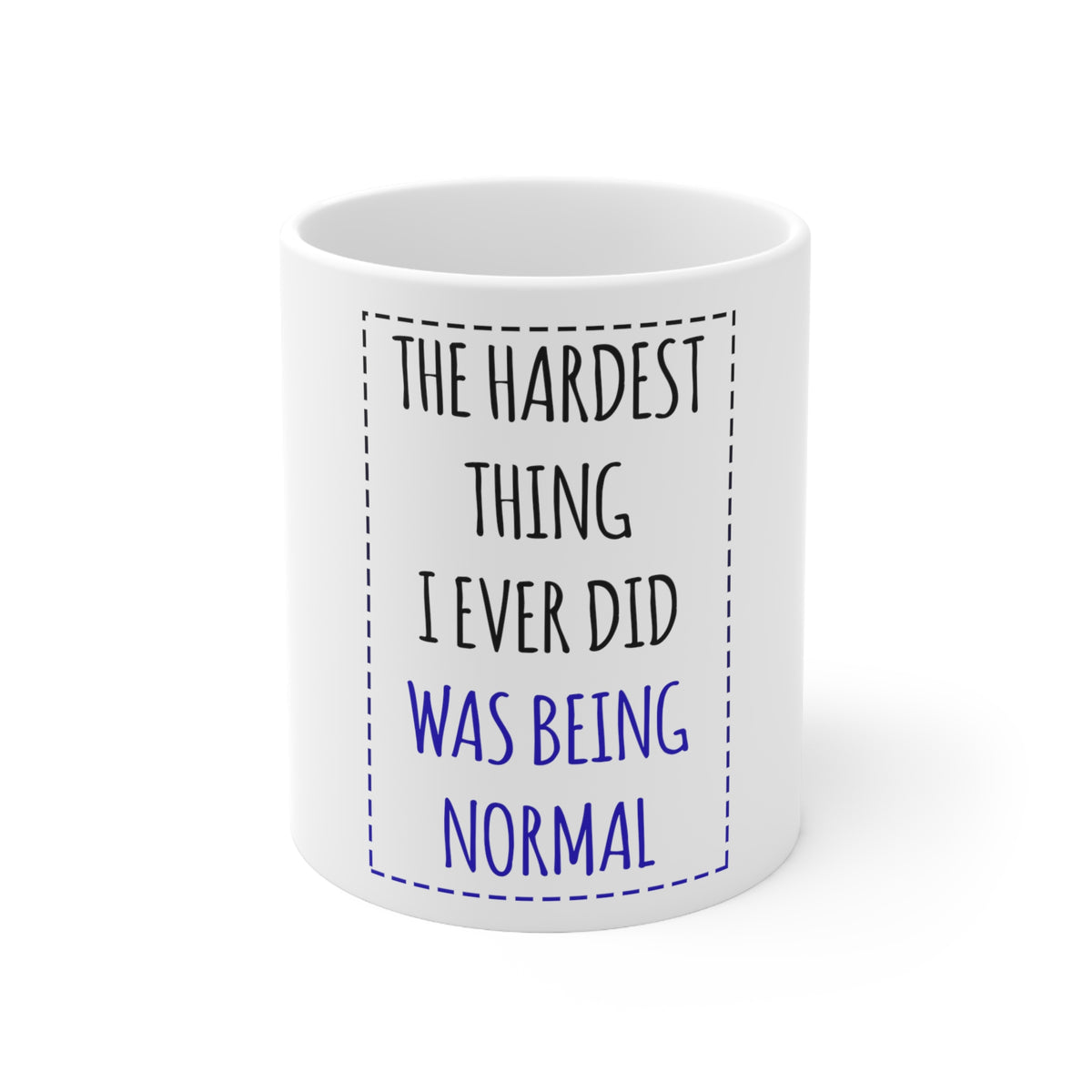 Glossy White Coffee / Tea Mug - The Hardest Thing I Ever Did Was Being Normal