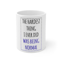 DistinctInk Glossy White Coffee / Tea Mug - The Hardest Thing I Ever Did Was Being Normal