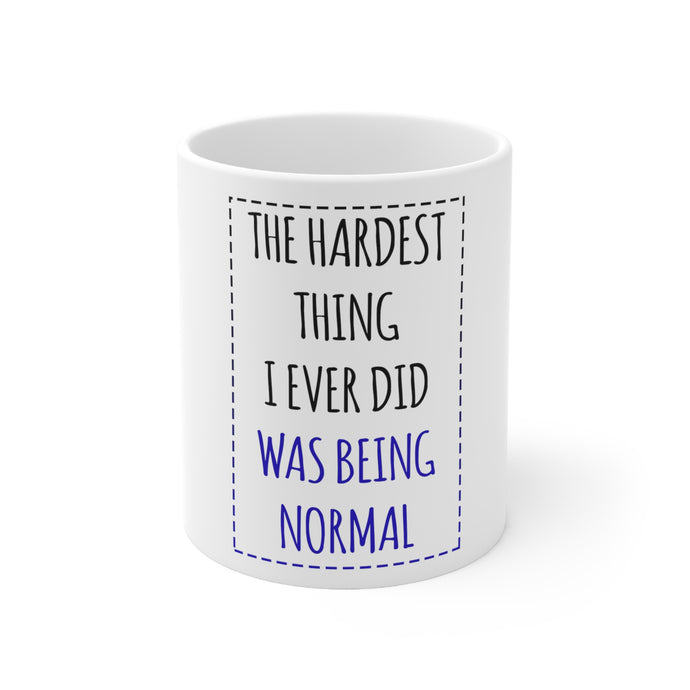 DistinctInk Glossy White Coffee / Tea Mug - The Hardest Thing I Ever Did Was Being Normal