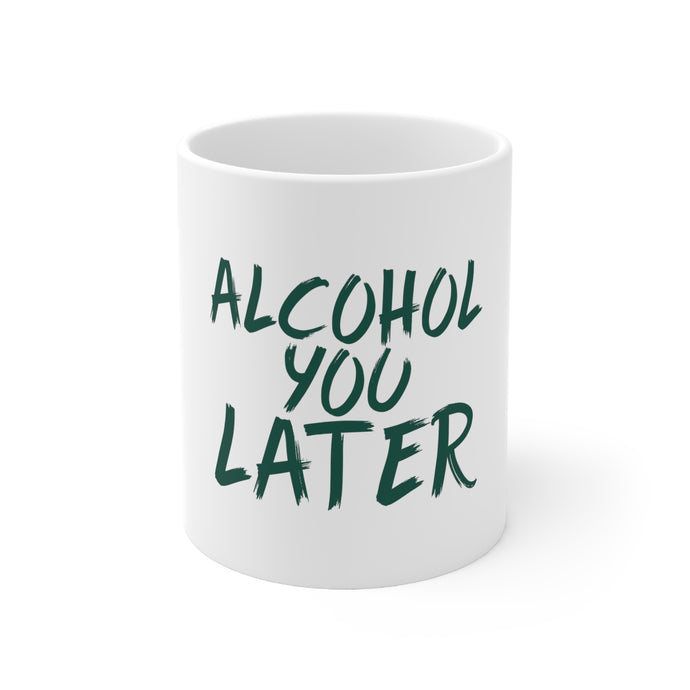 DistinctInk Glossy White Coffee / Tea Mug - Alcohol You Later