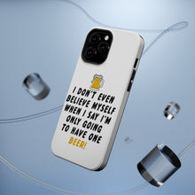 DistinctInk ToughCase for Apple iPhone, Compatible with MagSafe Charging - I Don't Even Believe Myself Only Have One Beer