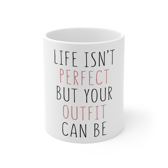 DistinctInk Glossy White Coffee / Tea Mug - Life Isn't Perfect But Your Outfit Can Be