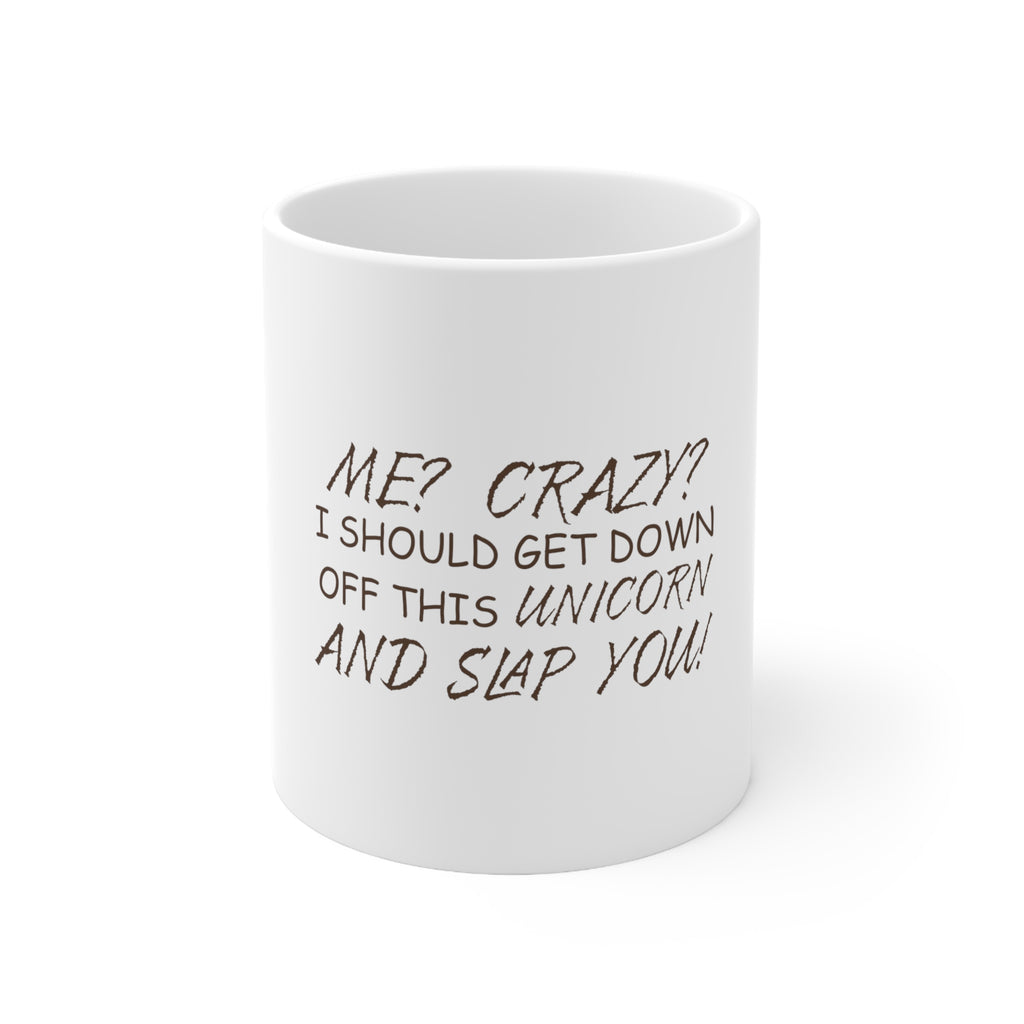 Glossy White Coffee / Tea Mug - Me? Crazy? I Should Get Down Off This Unicorn