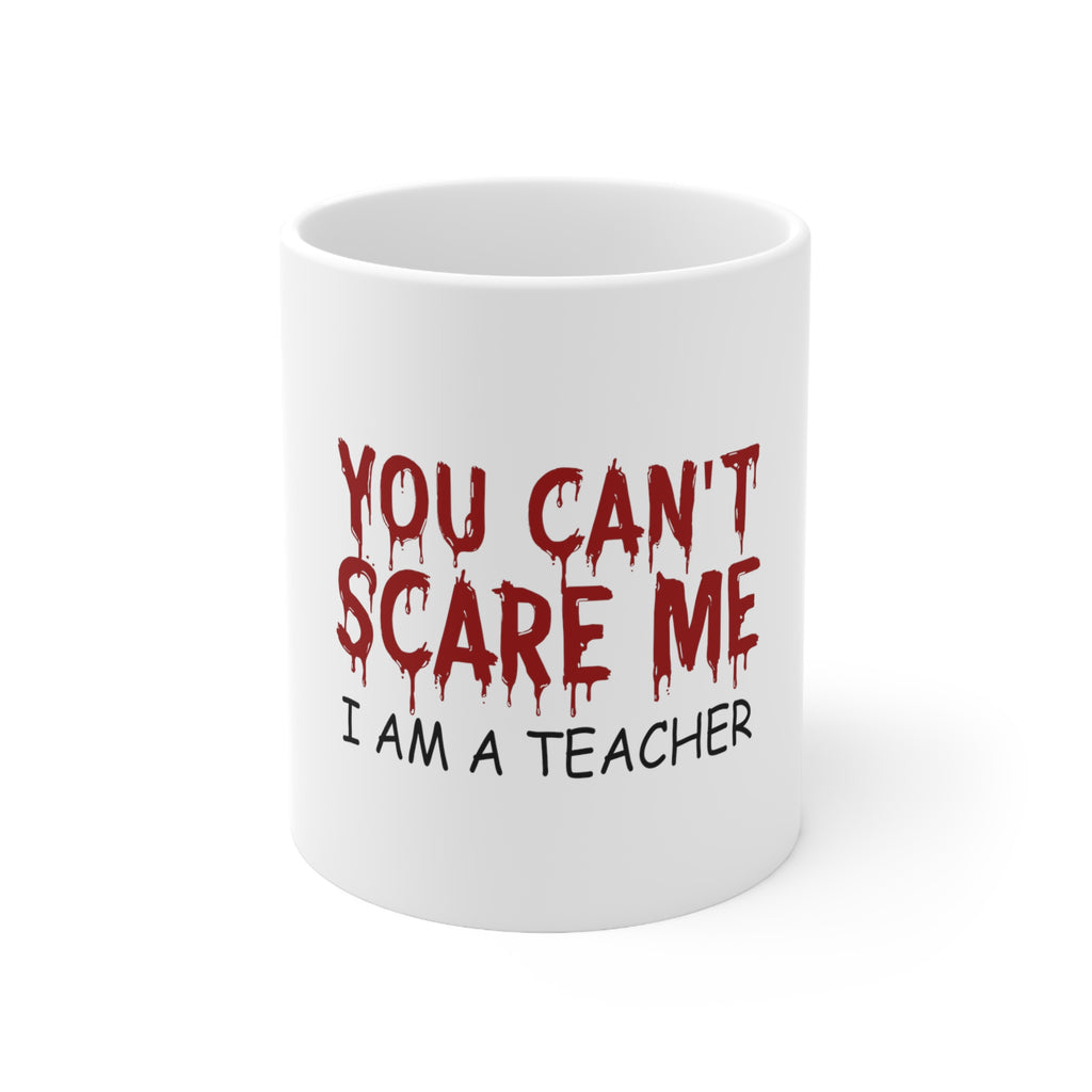 Glossy White Coffee / Tea Mug - You Can't Scare Me I Am a Teacher